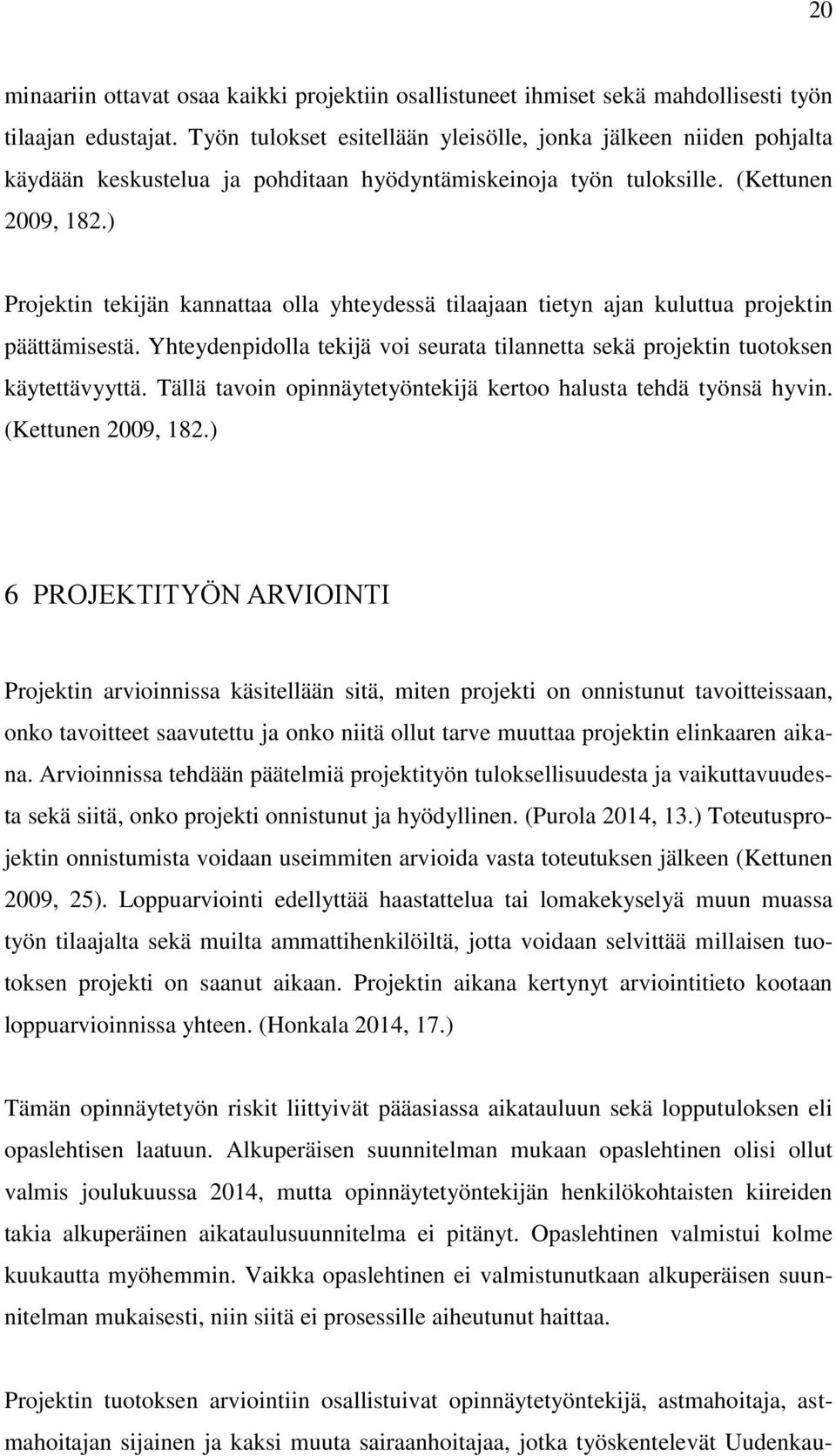 ) Projektin tekijän kannattaa olla yhteydessä tilaajaan tietyn ajan kuluttua projektin päättämisestä. Yhteydenpidolla tekijä voi seurata tilannetta sekä projektin tuotoksen käytettävyyttä.