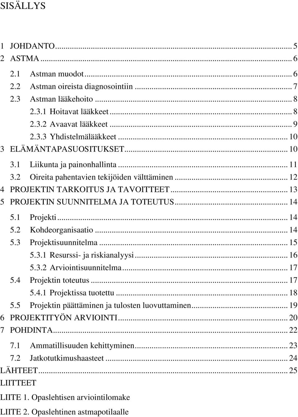 .. 13 5 PROJEKTIN SUUNNITELMA JA TOTEUTUS... 14 5.1 Projekti... 14 5.2 Kohdeorganisaatio... 14 5.3 Projektisuunnitelma... 15 5.3.1 Resurssi- ja riskianalyysi... 16 5.3.2 Arviointisuunnitelma... 17 5.