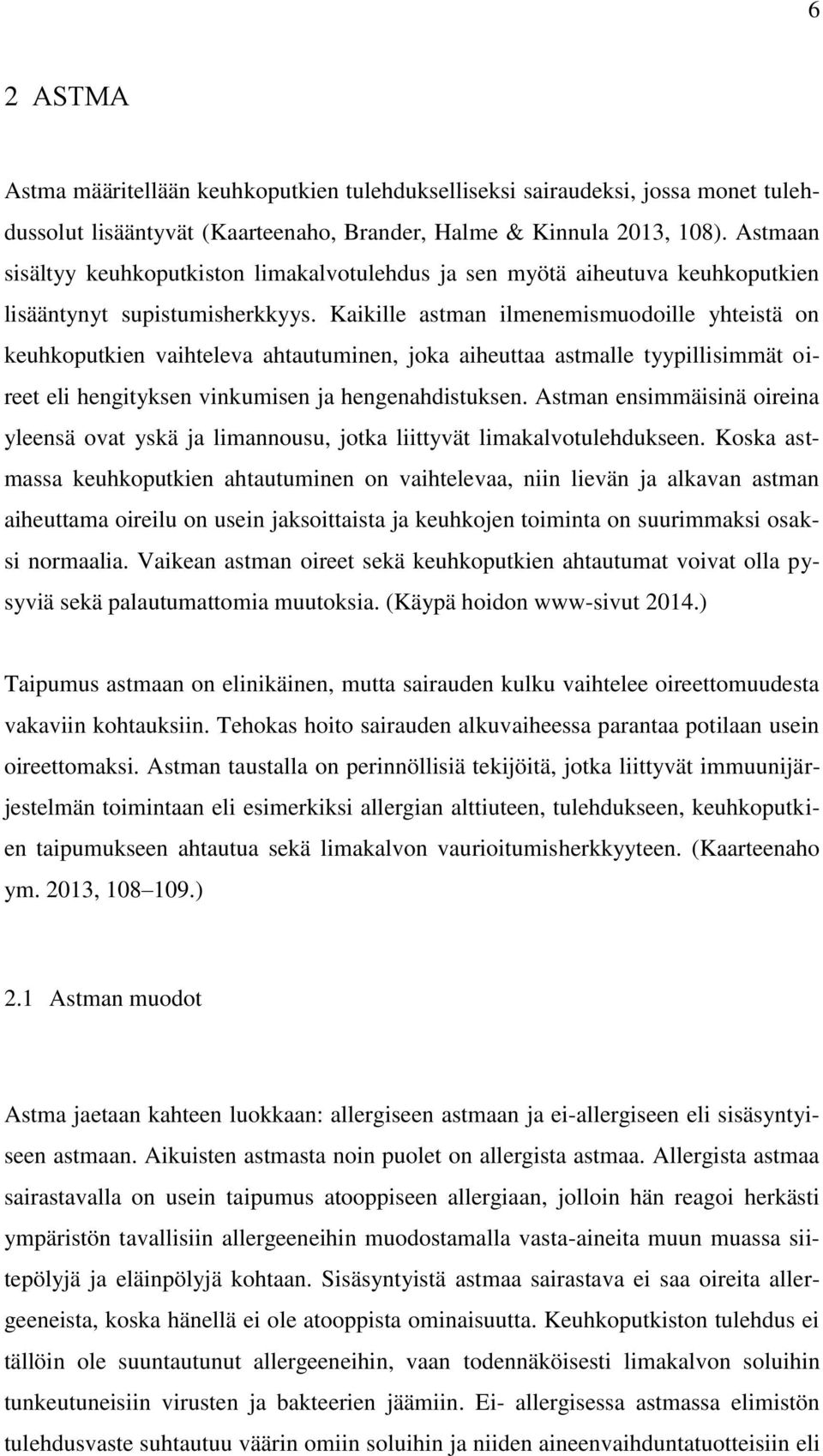 Kaikille astman ilmenemismuodoille yhteistä on keuhkoputkien vaihteleva ahtautuminen, joka aiheuttaa astmalle tyypillisimmät oireet eli hengityksen vinkumisen ja hengenahdistuksen.