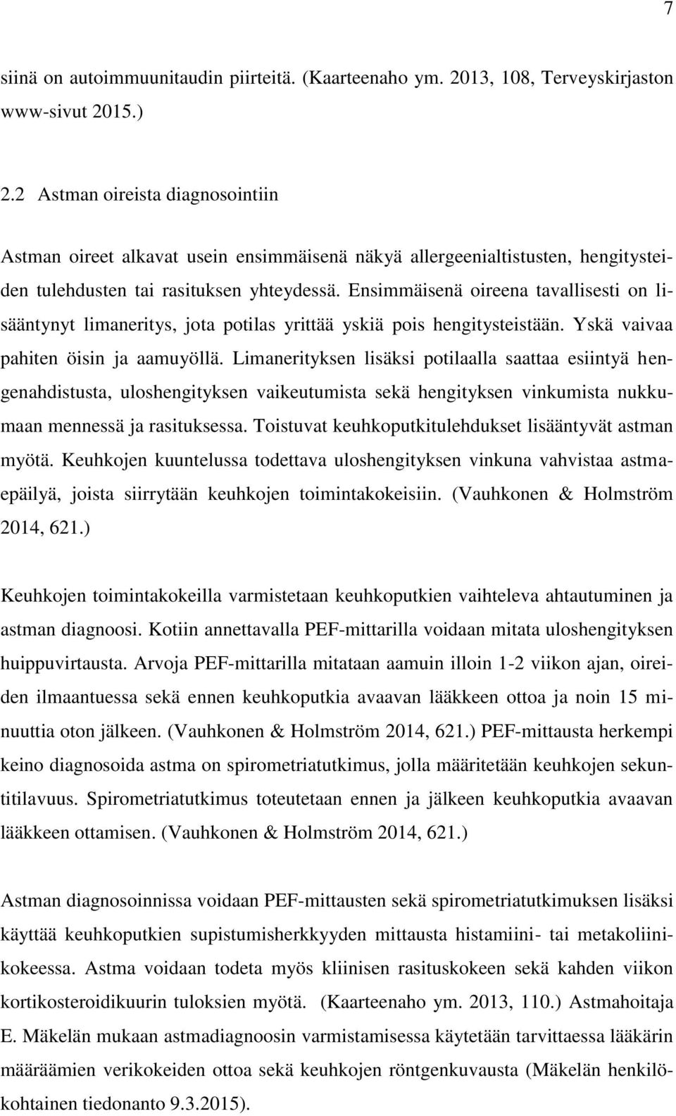 Ensimmäisenä oireena tavallisesti on lisääntynyt limaneritys, jota potilas yrittää yskiä pois hengitysteistään. Yskä vaivaa pahiten öisin ja aamuyöllä.