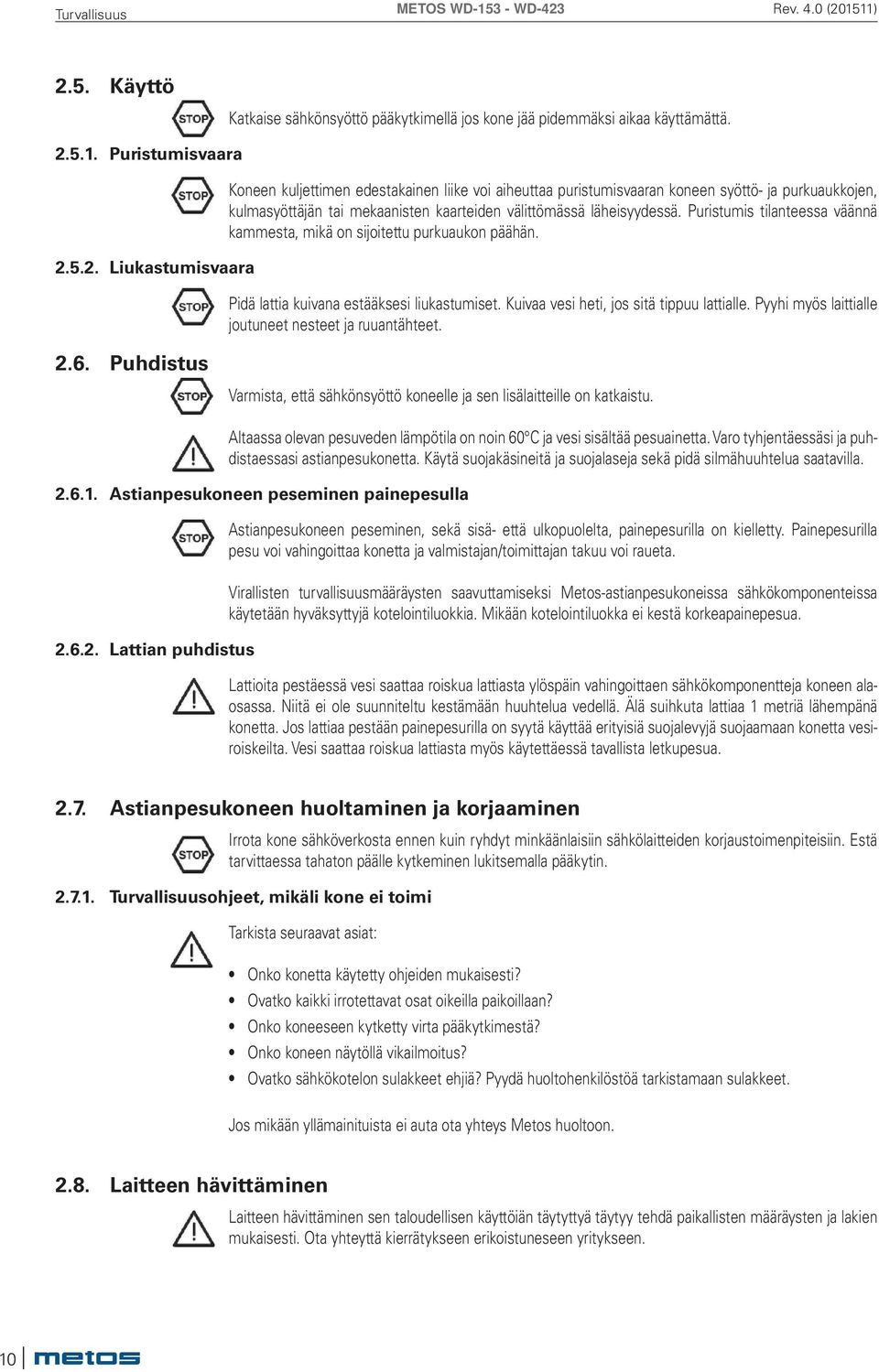 Puristumis tilanteessa väännä kammesta, mikä on sijoitettu purkuaukon päähän. Pidä lattia kuivana estääksesi liukastumiset. Kuivaa vesi heti, jos sitä tippuu lattialle.