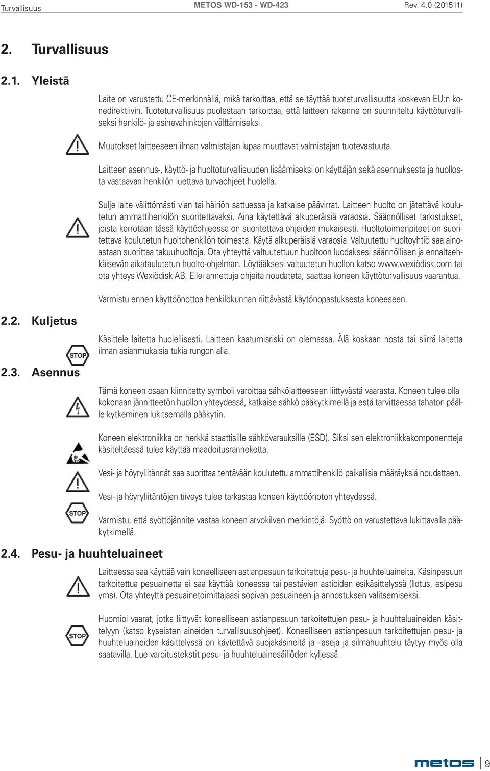 Muutokset laitteeseen ilman valmistajan lupaa muuttavat valmistajan tuotevastuuta.