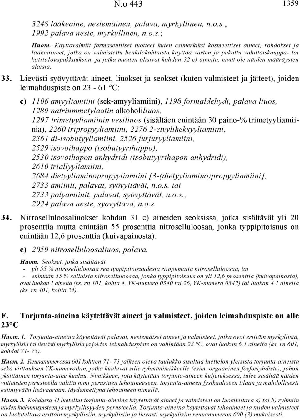 kotitalouspakkauksiin, ja jotka muuten olisivat kohdan 32 c) aineita, eivät ole näiden määräysten alaisia. 33.