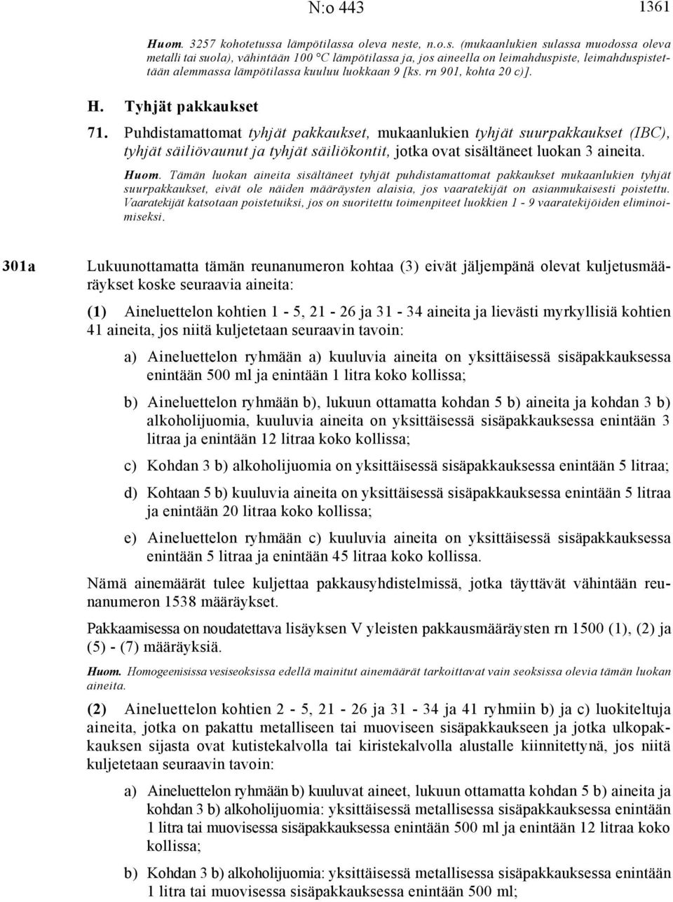 a oleva neste, n.o.s. (mukaanlukien sulassa muodossa oleva metalli tai suola), vähintään 100 C lämpötilassa ja, jos aineella on leimahduspiste, leimahduspistettään alemmassa kuuluu luokkaan 9 [ks.