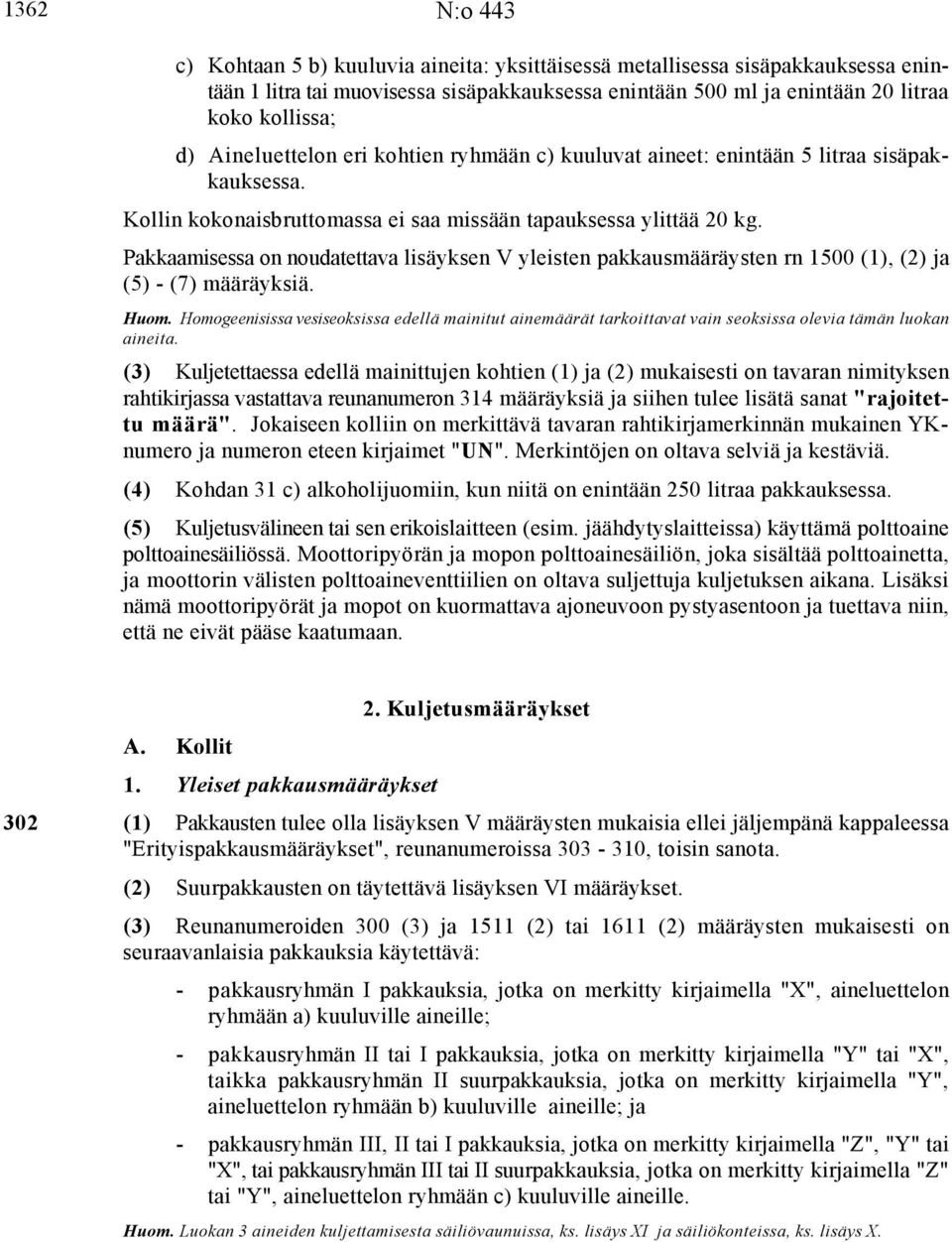 Pakkaamisessa on noudatettava lisäyksen V yleisten pakkausmääräysten rn 1500 (1), (2) ja (5) - (7) määräyksiä. Huom.