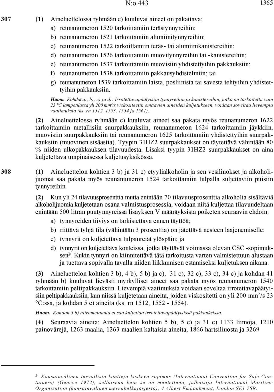 reunanumeron 1538 tarkoittamiin pakkausyhdistelmiin; tai g) reunanumeron 1539 tarkoittamiin laista, posliinista tai savesta tehtyihin yhdistettyihin pakkauksiin. Huom.