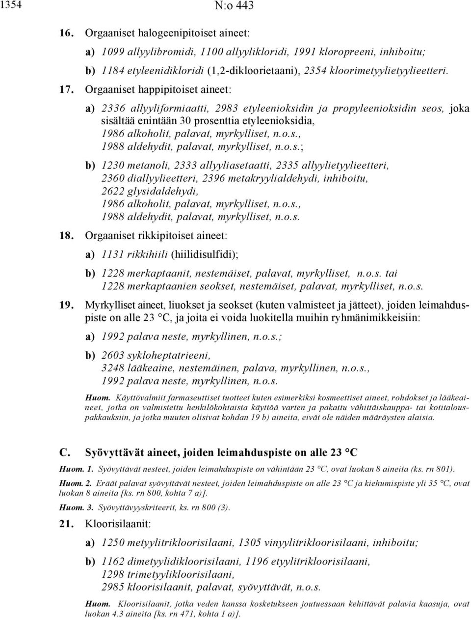 myrkylliset, n.o.s., 1988 aldehydit, palavat, myrkylliset, n.o.s.; b) 1230 metanoli, 2333 allyyliasetaatti, 2335 allyylietyylieetteri, 2360 diallyylieetteri, 2396 metakryylialdehydi, inhiboitu, 2622 glysidaldehydi, 1986 alkoholit, palavat, myrkylliset, n.