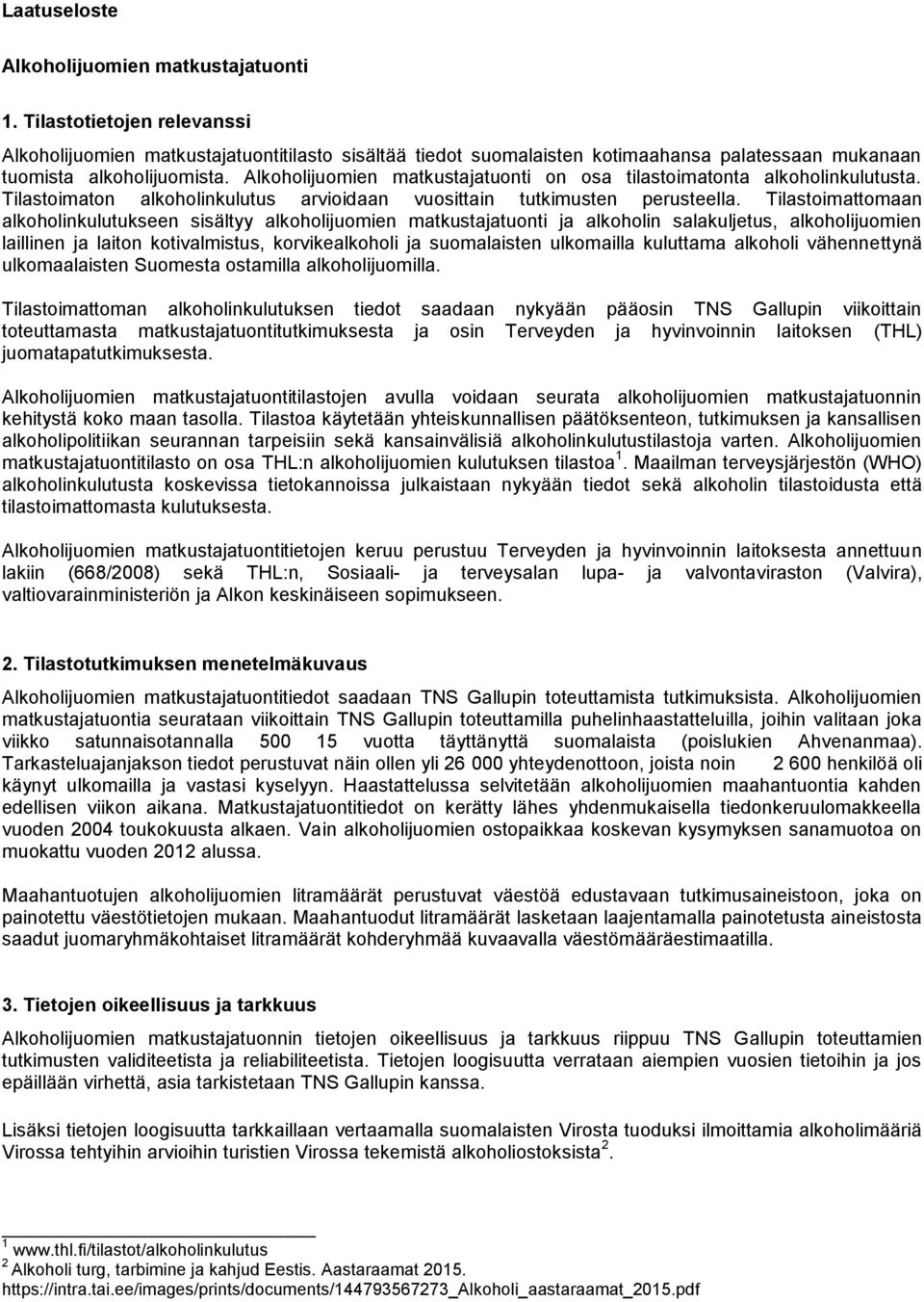 Alkoholijuomien matkustajatuonti on osa tilastoimatonta alkoholinkulutusta. Tilastoimaton alkoholinkulutus arvioidaan vuosittain tutkimusten perusteella.