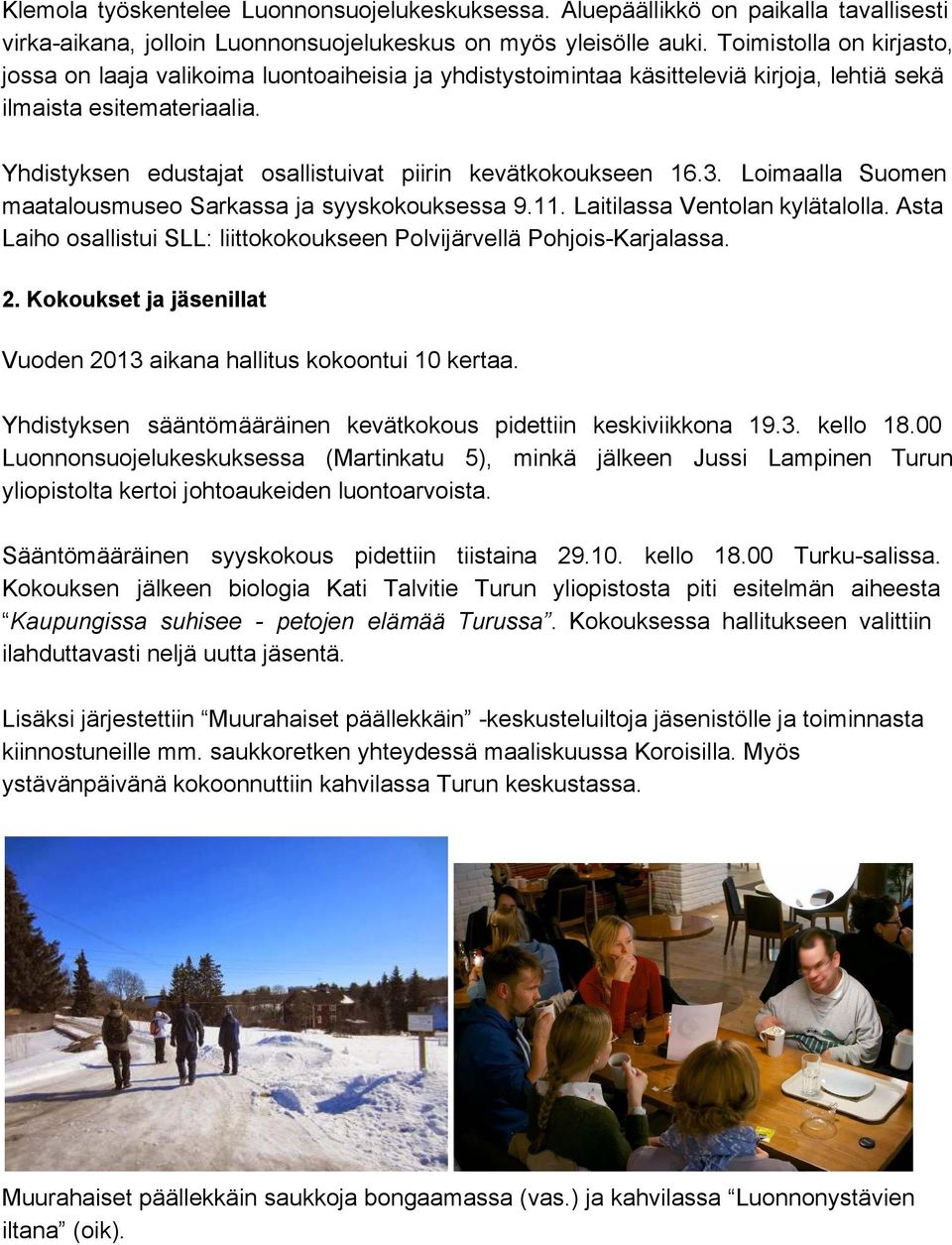 Yhdistyksen edustajat osallistuivat piirin kevätkokoukseen 16.3. Loimaalla Suomen maatalousmuseo Sarkassa ja syyskokouksessa 9.11. Laitilassa Ventolan kylätalolla.