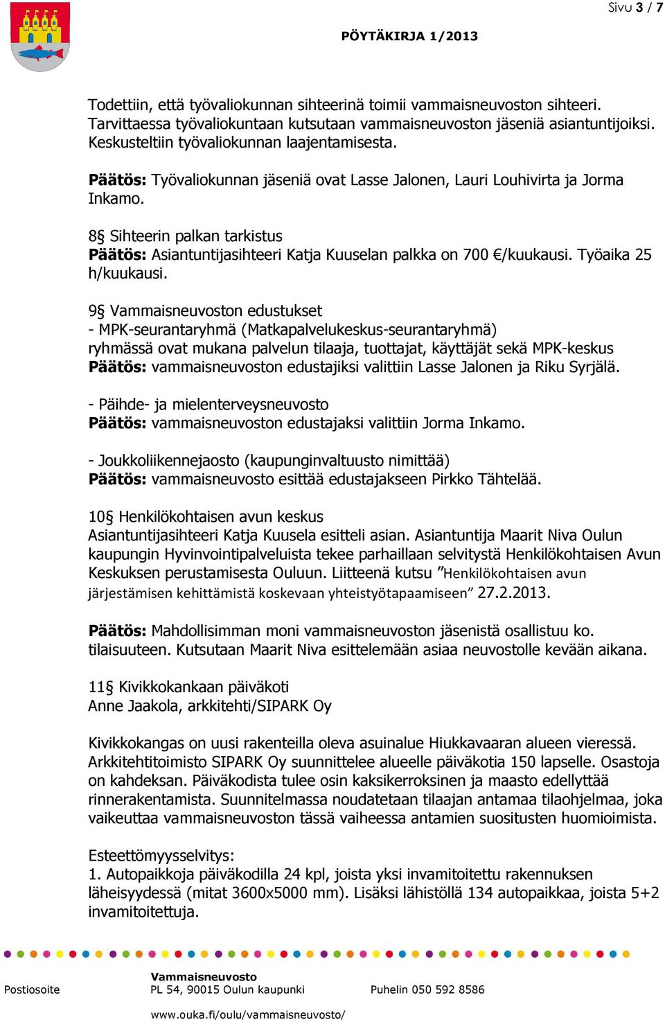 8 Sihteerin palkan tarkistus Päätös: Asiantuntijasihteeri Katja Kuuselan palkka on 700 /kuukausi. Työaika 25 h/kuukausi.
