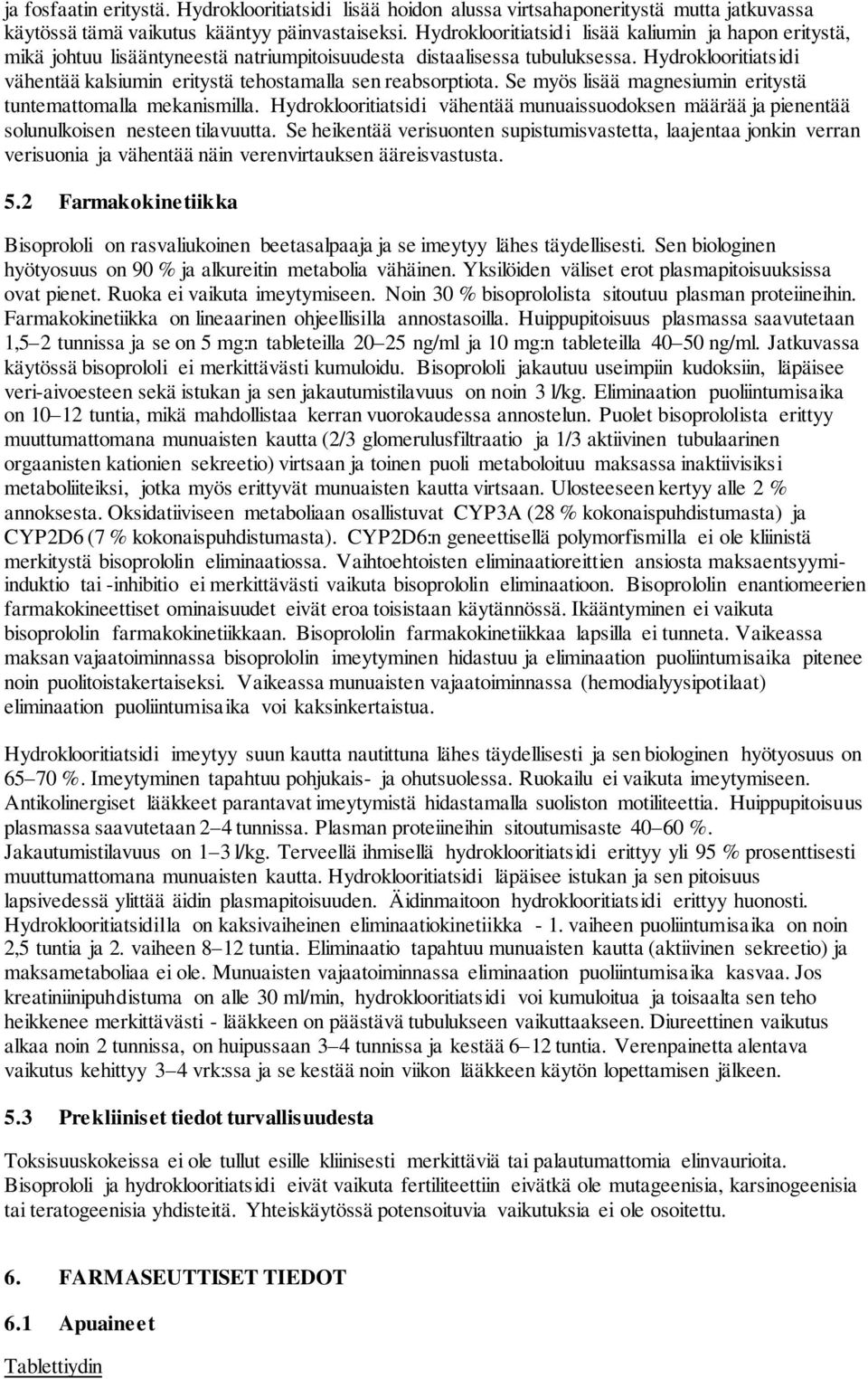 Hydroklooritiatsidi vähentää kalsiumin eritystä tehostamalla sen reabsorptiota. Se myös lisää magnesiumin eritystä tuntemattomalla mekanismilla.