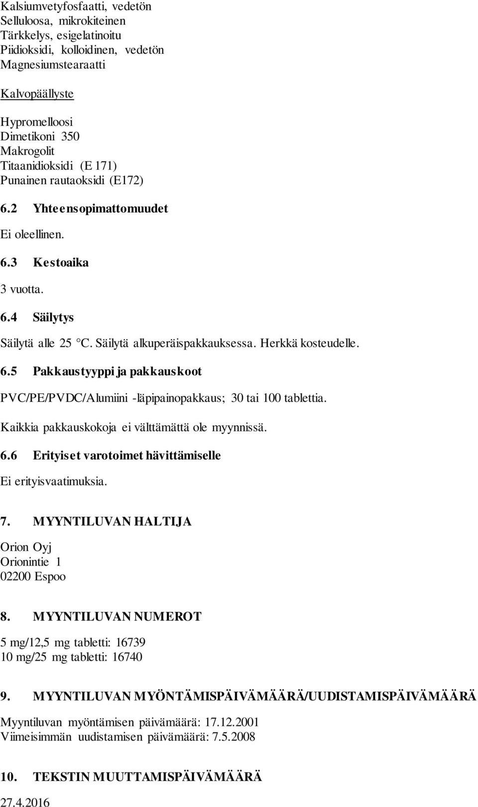 6.5 Pakkaustyyppi ja pakkauskoot PVC/PE/PVDC/Alumiini -läpipainopakkaus; 30 tai 100 tablettia. Kaikkia pakkauskokoja ei välttämättä ole myynnissä. 6.
