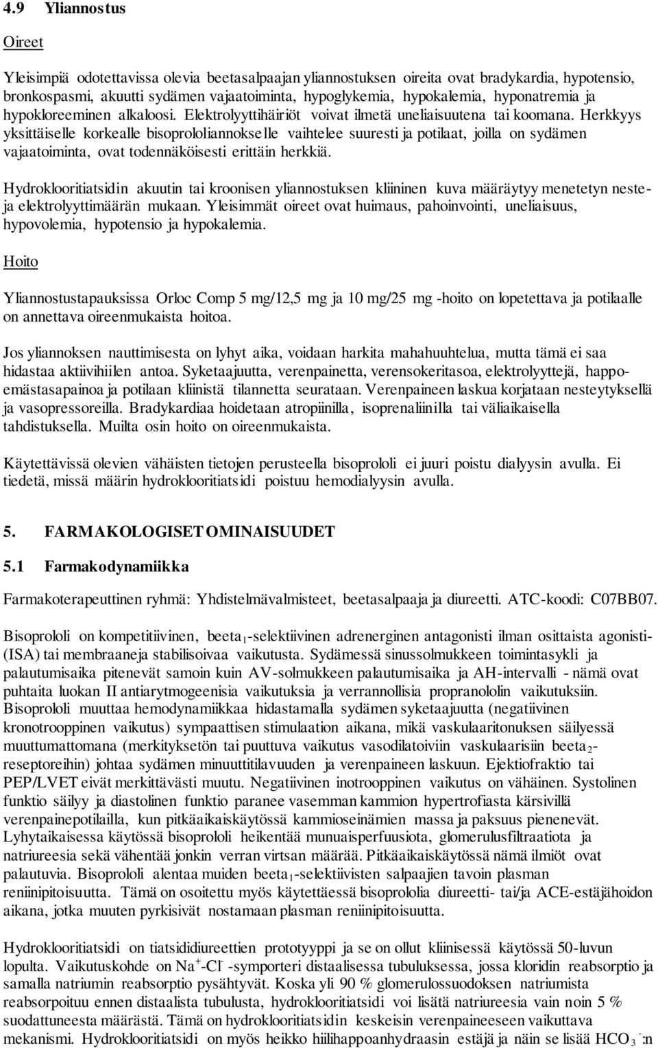 Herkkyys yksittäiselle korkealle bisoprololiannokselle vaihtelee suuresti ja potilaat, joilla on sydämen vajaatoiminta, ovat todennäköisesti erittäin herkkiä.