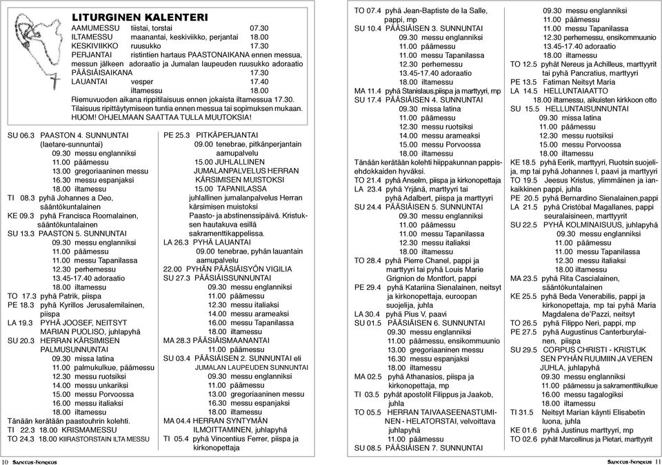 00 Riemuvuoden aikana rippitilaisuus ennen jokaista iltamessua 17.30. Tilaisuus ripittäytymiseen tuntia ennen messua tai sopimuksen mukaan. HUOM! OHJELMAAN SAATTAA TULLA MUUTOKSIA! SU 06.3 PAASTON 4.