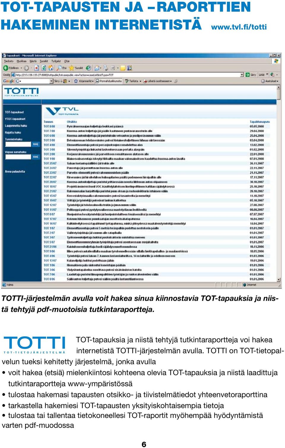 TOTTI on TOT-tietopalvelun tueksi kehitetty järjestelmä, jonka avulla voit hakea (etsiä) mielenkiintosi kohteena olevia TOT-tapauksia ja niistä laadittu ja tutkintaraportteja www-ympäristössä