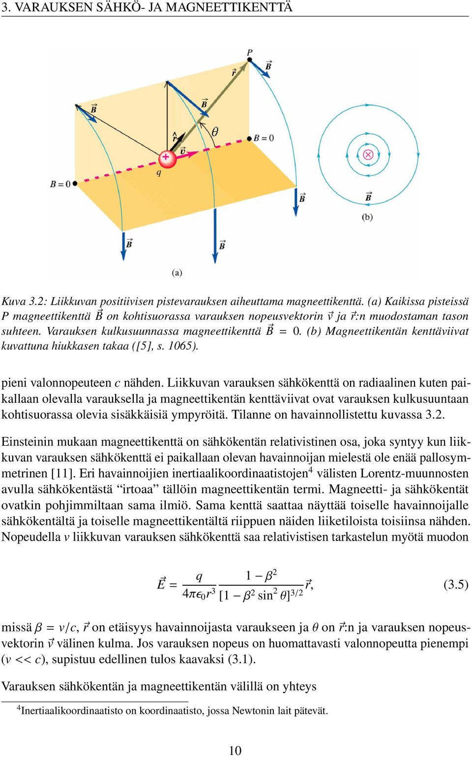 (b) Magneettikentän kenttäviivat kuvattuna hiukkasen takaa ([5], s. 1065). pieni valonnopeuteen c nähden.
