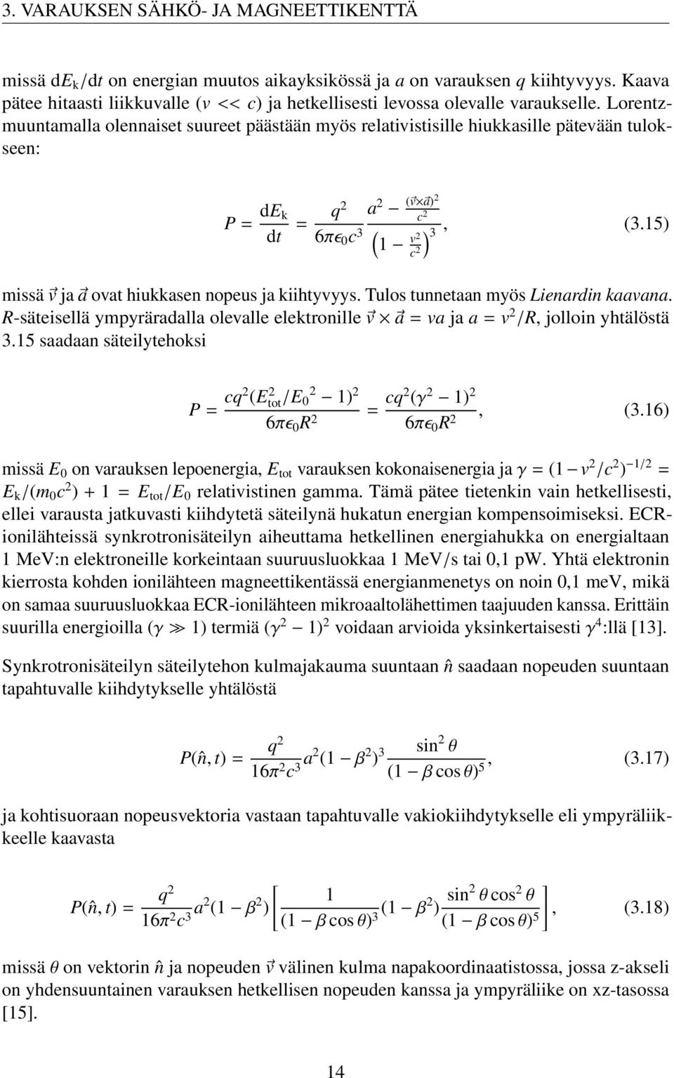 Lorentzmuuntamalla olennaiset suureet päästään myös relativistisille hiukkasille pätevään tulokseen: P = de k dt a 2 ( v a)2 c 2 6πɛ 0 c 3 ( ) 1 v 2 3, (3.