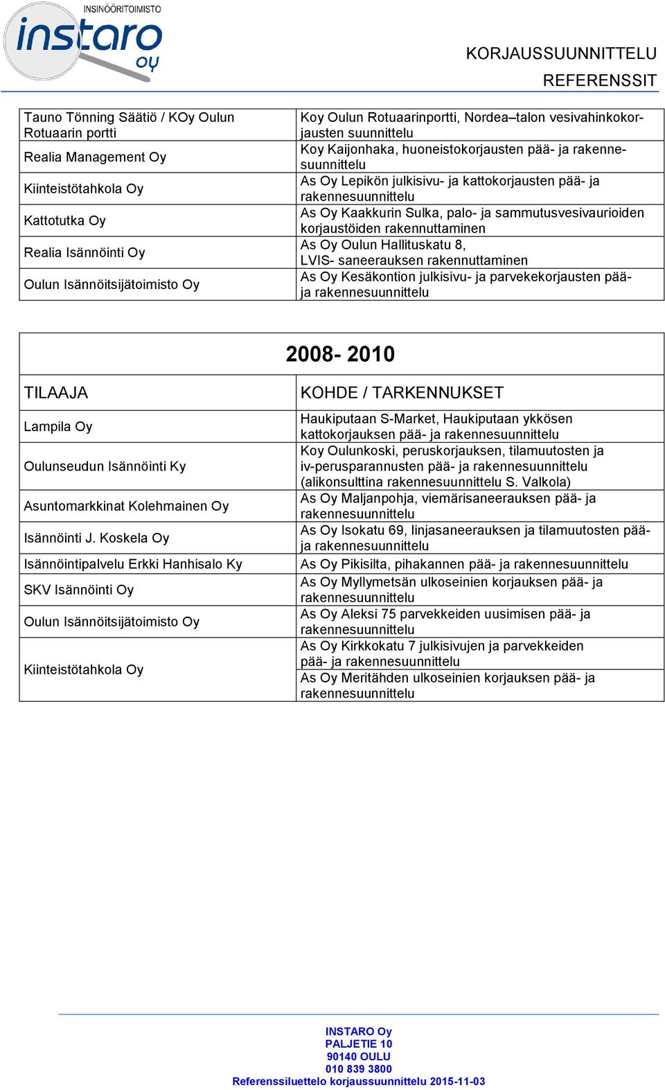 saneerauksen rakennuttaminen As Oy Kesäkontion julkisivu- ja parvekekorjausten pääja 2008-2010 Lampila Oy Oulunseudun Isännöinti Ky Asuntomarkkinat Kolehmainen Oy Isännöintipalvelu Erkki Hanhisalo Ky