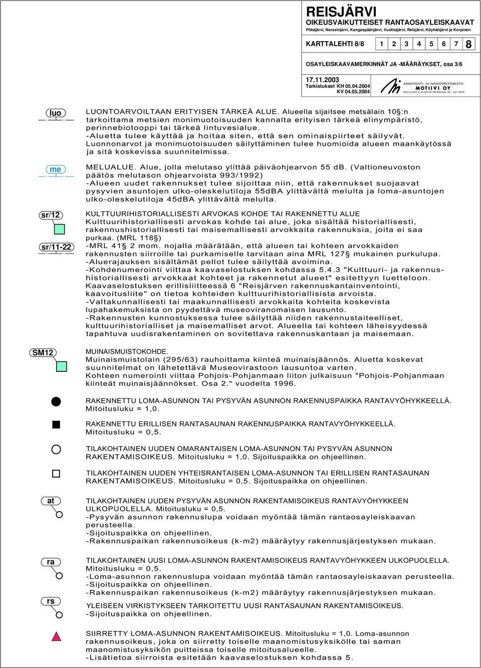 -Pohjavesialueella rakentamista ja muita toimenpiteitä rajoittavat ympäristönsuojelulain 8 :n ja vesilain 18 :n pohjaveden KARTTALEHTI muuttamis- 8/8 ja 1 pilaamiskiellot.