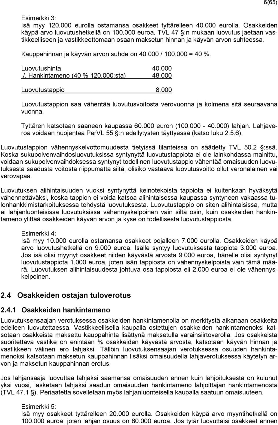 000./. Hankintameno (40 % 120.000:sta) 48.000 Luovutustappio 8.000 Luovutustappion saa vähentää luovutusvoitosta verovuonna ja kolmena sitä seuraavana vuonna. Tyttären katsotaan saaneen kaupassa 60.