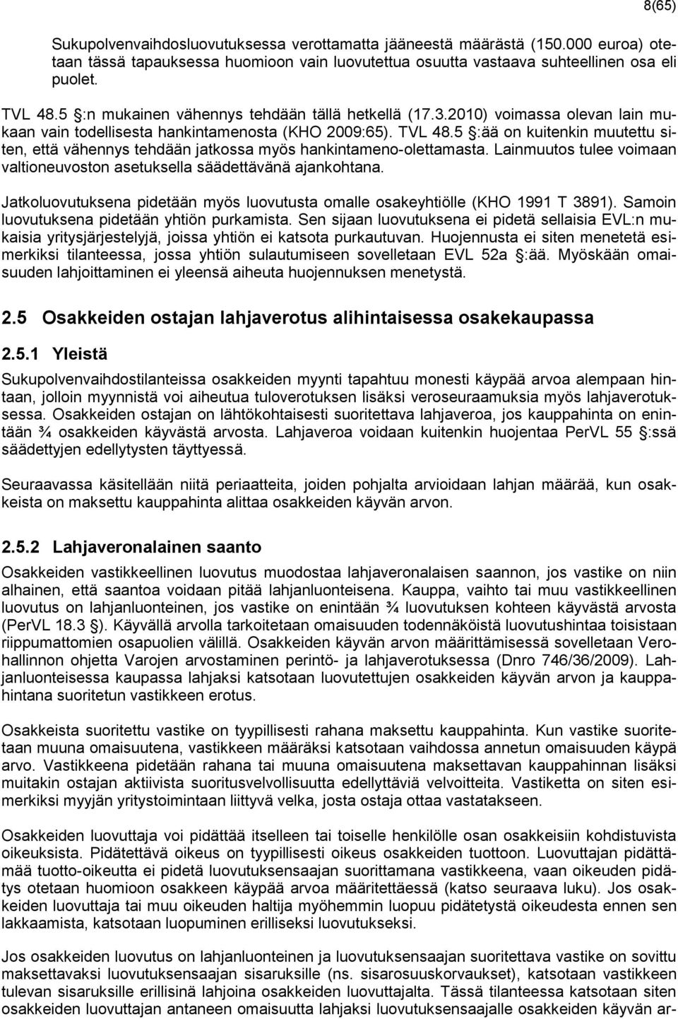 5 :ää on kuitenkin muutettu siten, että vähennys tehdään jatkossa myös hankintameno-olettamasta. Lainmuutos tulee voimaan valtioneuvoston asetuksella säädettävänä ajankohtana.