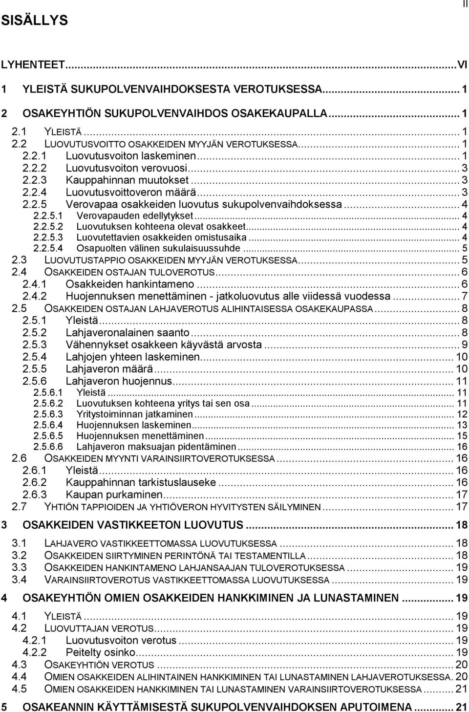 .. 4 2.2.5.1 Verovapauden edellytykset... 4 2.2.5.2 Luovutuksen kohteena olevat osakkeet... 4 2.2.5.3 Luovutettavien osakkeiden omistusaika... 4 2.2.5.4 Osapuolten välinen sukulaisuussuhde... 5 2.