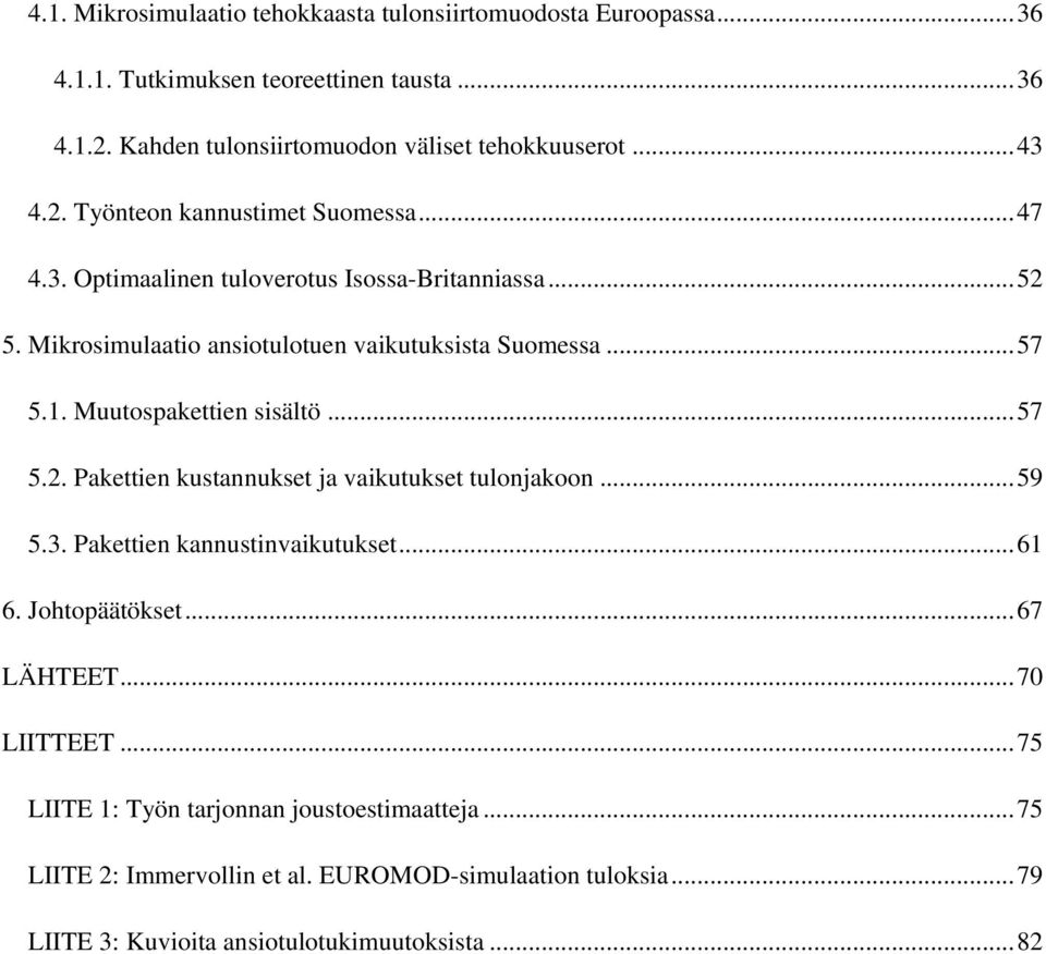 1. Muuospakeien sisälö... 57 5.2. Pakeien kusannukse a vaikuukse ulonakoon... 59 5.3. Pakeien kannusinvaikuukse... 61 6. Johopääökse... 67 LÄHTEET.