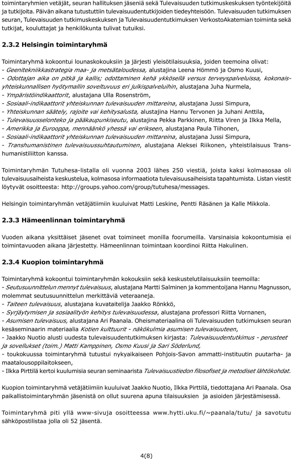 2 Helsingin toimintaryhmä Toimintaryhmä kokoontui lounaskokouksiin ja järjesti yleisötilaisuuksia, joiden teemoina olivat: - Geenitekniikkastrategia maa- ja metsätaloudessa, alustajina Leena Hömmö ja
