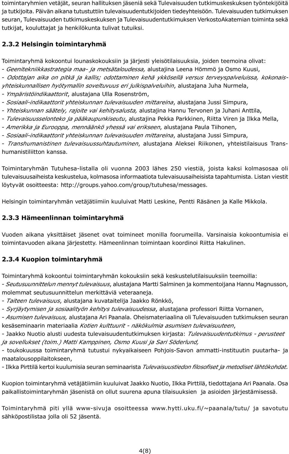 2 Helsingin toimintaryhmä Toimintaryhmä kokoontui lounaskokouksiin ja järjesti yleisötilaisuuksia, joiden teemoina olivat: - Geenitekniikkastrategia maa- ja metsätaloudessa, alustajina Leena Hömmö ja