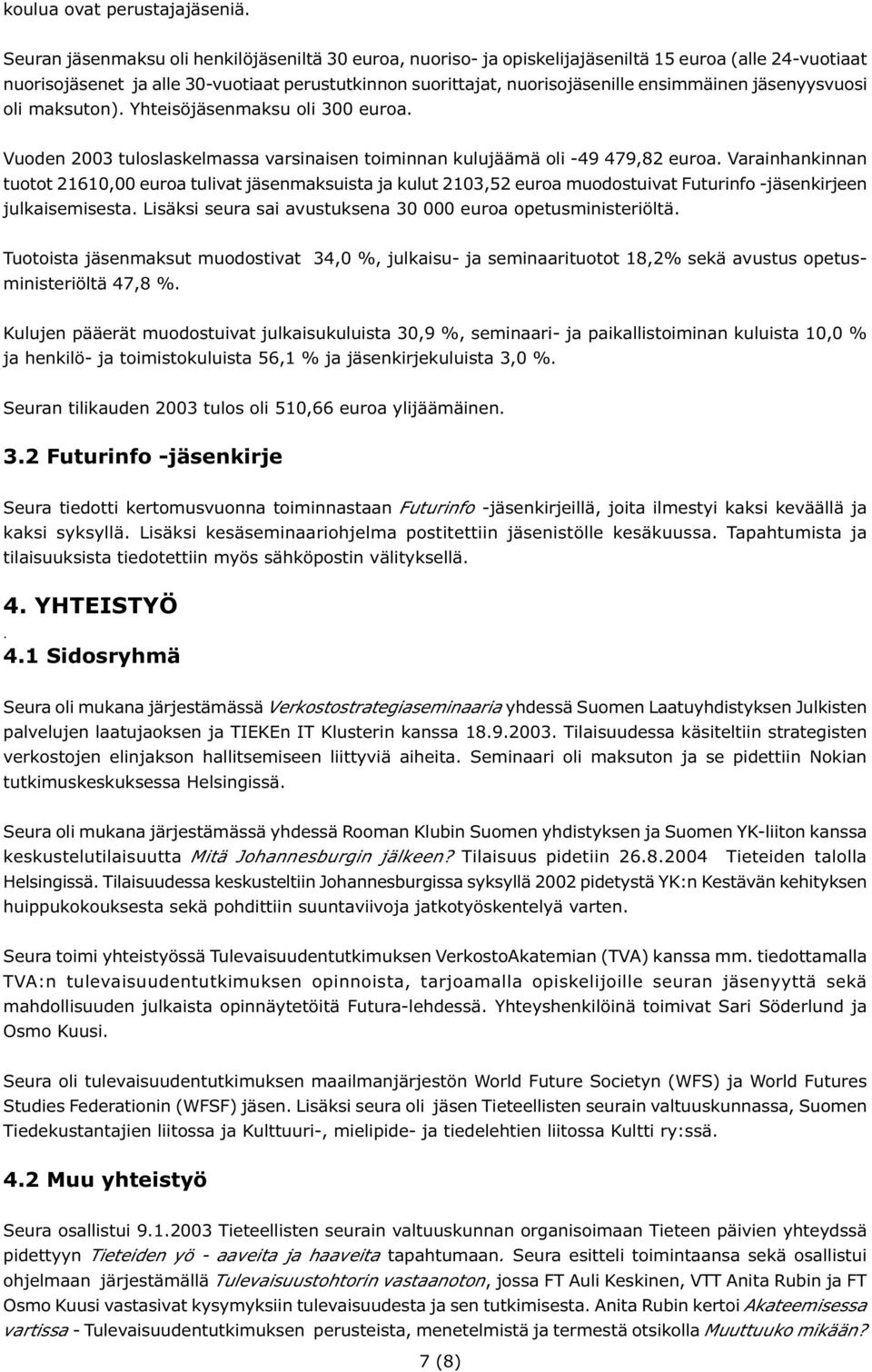 jäsenyysvuosi oli maksuton). Yhteisöjäsenmaksu oli 300 euroa. Vuoden 2003 tuloslaskelmassa varsinaisen toiminnan kulujäämä oli -49 479,82 euroa.