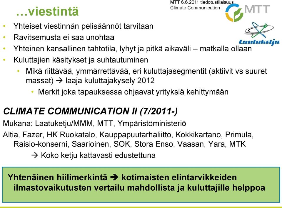 CLIMATE COMMUNICATION II (7/2011-) Mukana: Laatuketju/MMM, MTT, Ympäristöministeriö Altia, Fazer, HK Ruokatalo, Kauppapuutarhaliitto, Kokkikartano, Primula, Raisio-konserni,