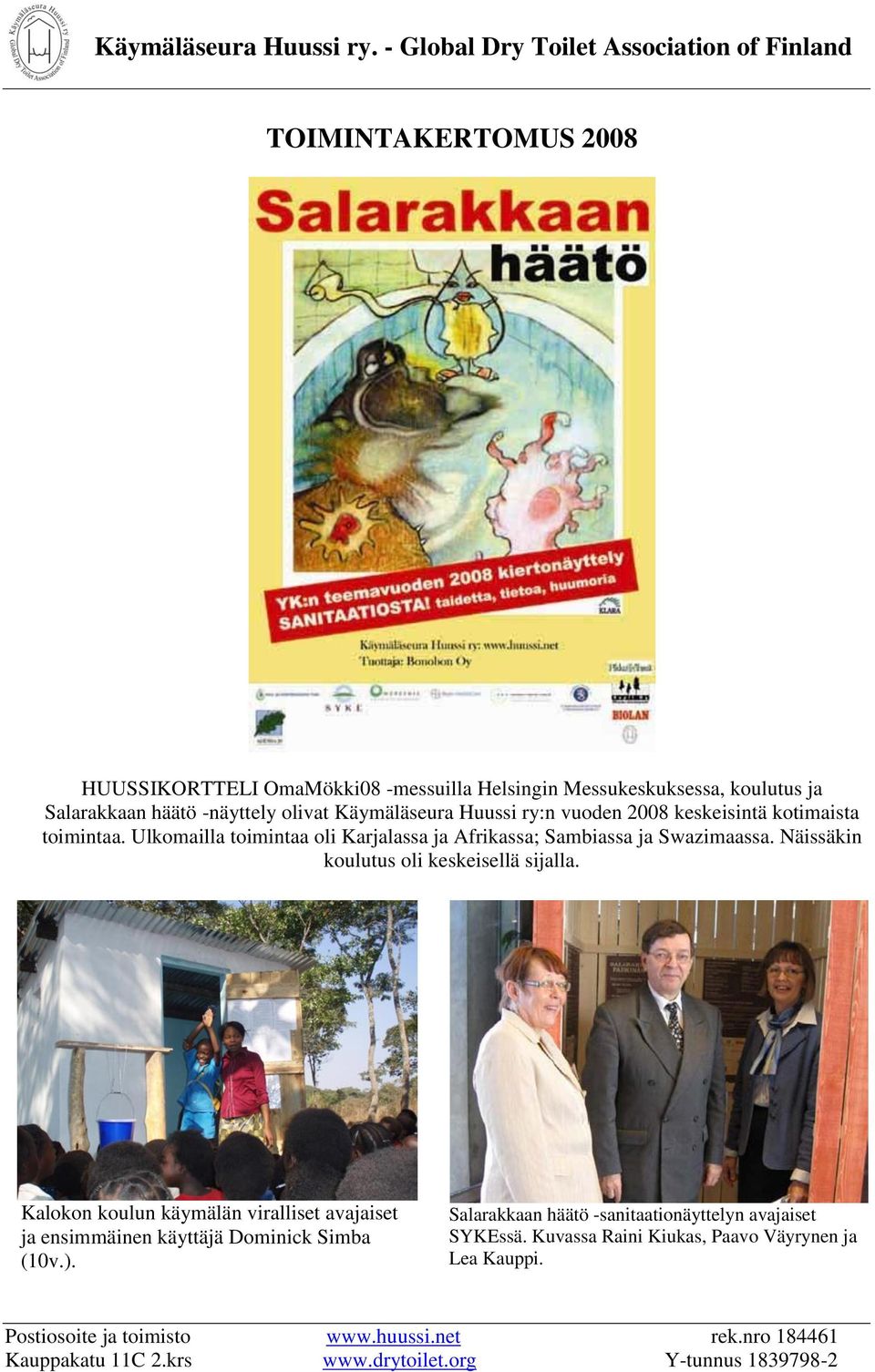 Käymäläseura Huussi ry:n vuoden 2008 keskeisintä kotimaista toimintaa. Ulkomailla toimintaa oli Karjalassa ja Afrikassa; Sambiassa ja Swazimaassa.