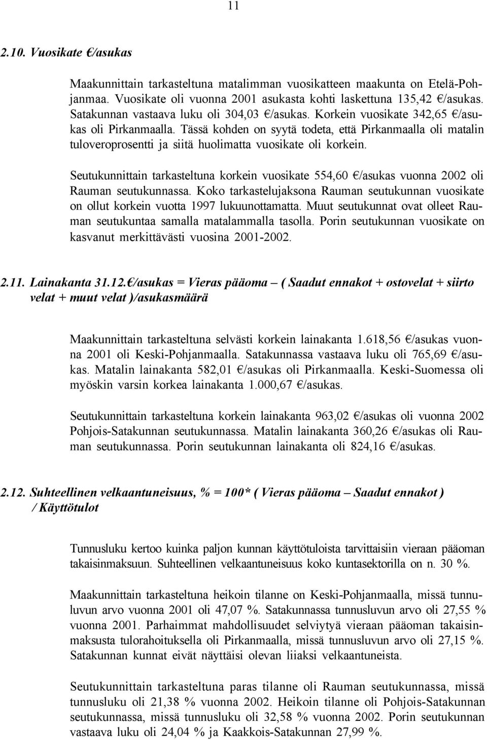 Seutukunnittain tarkasteltuna korkein vuosikate 554,60 /asukas vuonna oli Rauman seutukunnassa. Koko tarkastelujaksona Rauman seutukunnan vuosikate on ollut korkein vuotta lukuunottamatta.
