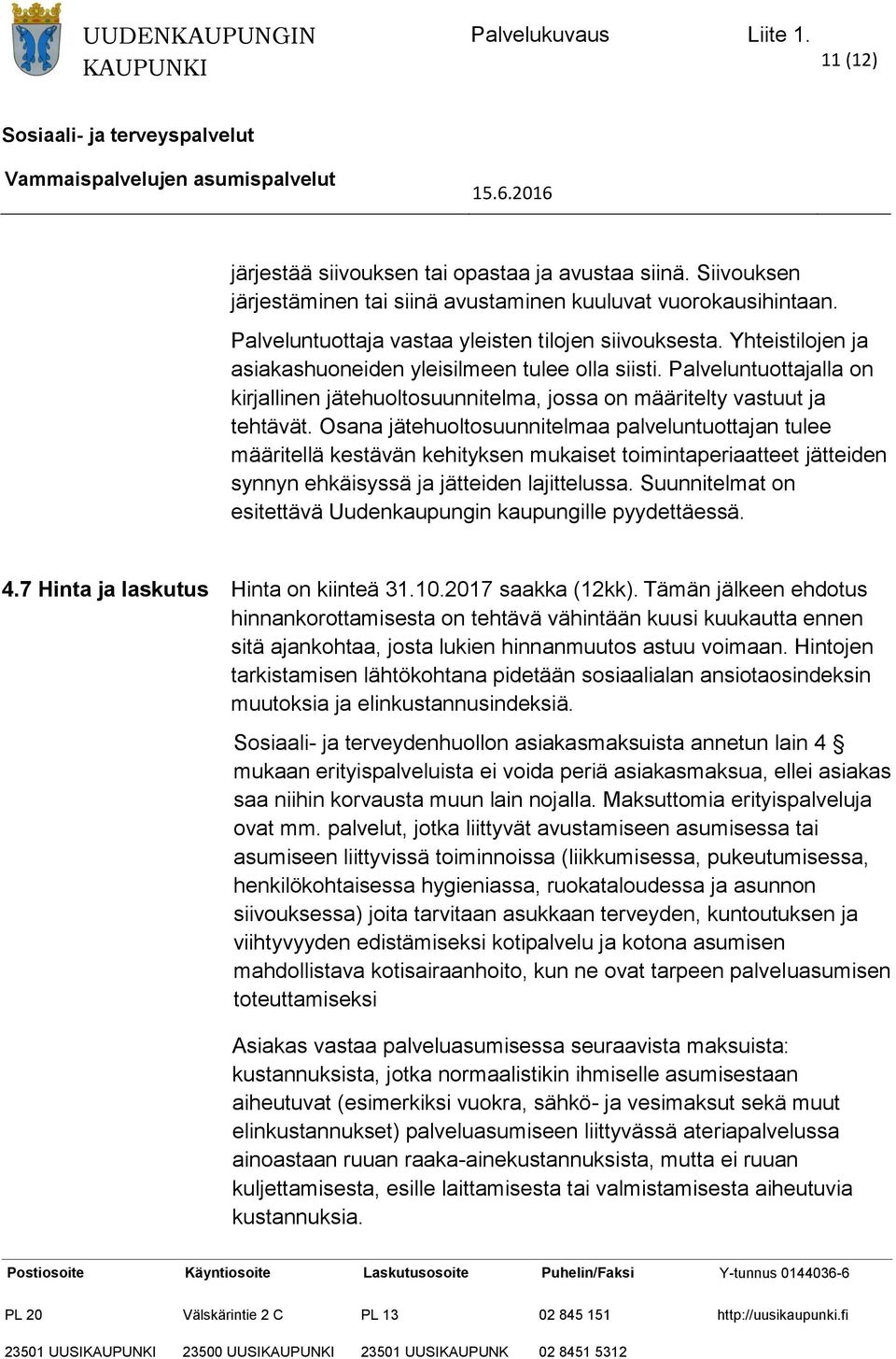 Osana jätehuoltosuunnitelmaa palveluntuottajan tulee määritellä kestävän kehityksen mukaiset toimintaperiaatteet jätteiden synnyn ehkäisyssä ja jätteiden lajittelussa.