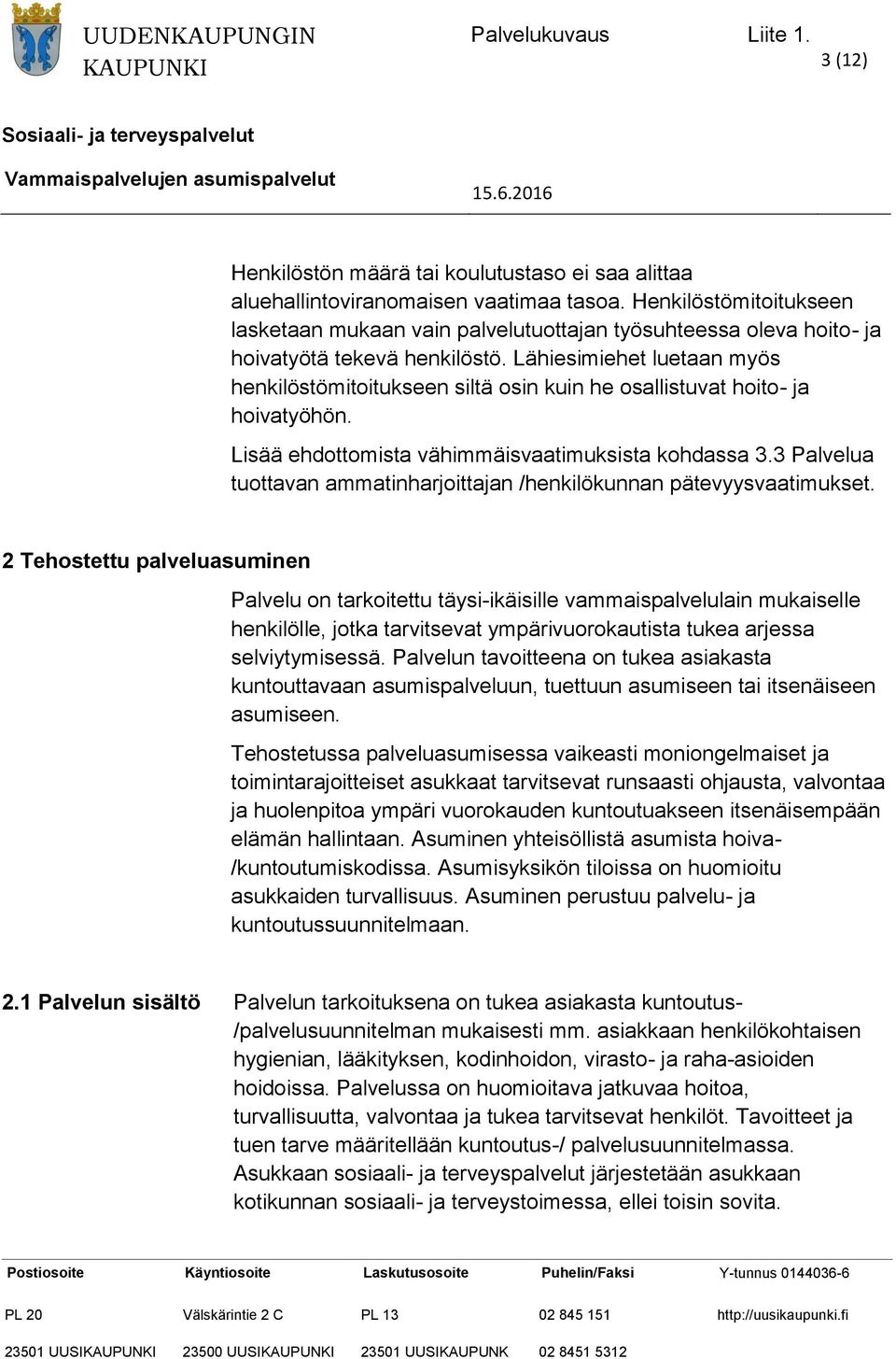 Lähiesimiehet luetaan myös henkilöstömitoitukseen siltä osin kuin he osallistuvat hoito- ja hoivatyöhön. Lisää ehdottomista vähimmäisvaatimuksista kohdassa 3.