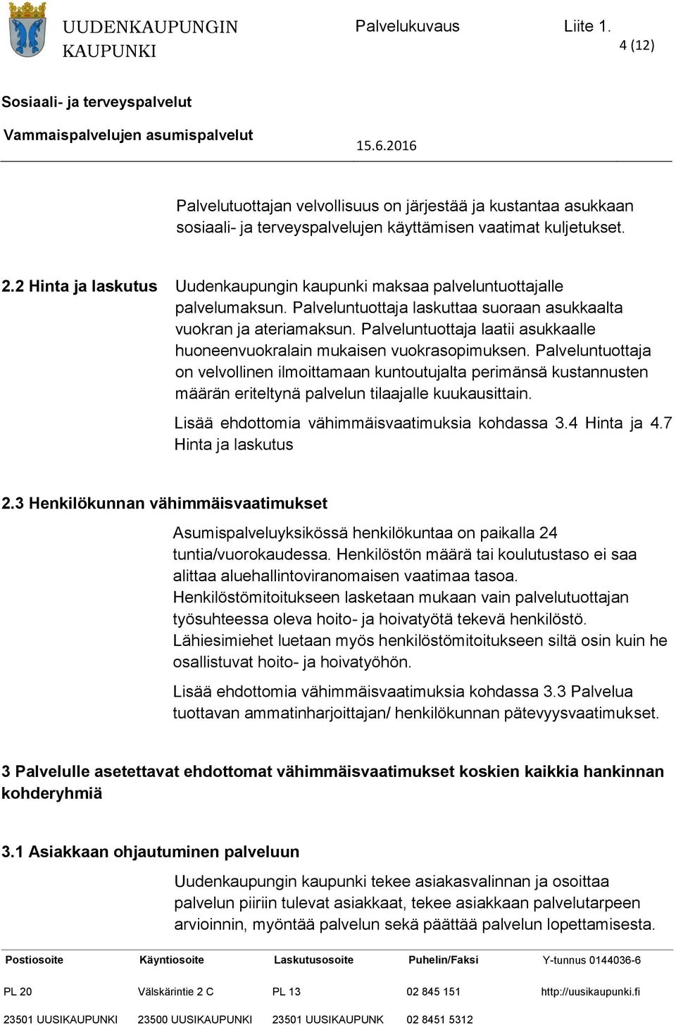 Palveluntuottaja laatii asukkaalle huoneenvuokralain mukaisen vuokrasopimuksen.