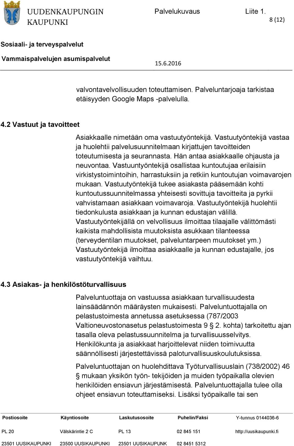 Vastuuntyöntekijä osallistaa kuntoutujaa erilaisiin virkistystoimintoihin, harrastuksiin ja retkiin kuntoutujan voimavarojen mukaan.