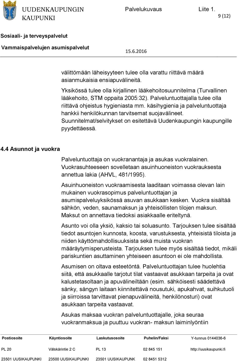 Suunnitelmat/selvitykset on esitettävä Uudenkaupungin kaupungille pyydettäessä. 4.4 Asunnot ja vuokra Palveluntuottaja on vuokranantaja ja asukas vuokralainen.