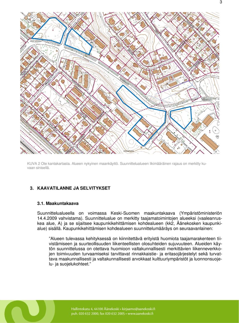 Suunnittelualue on merkitty taajamatoimintojen alueeksi (vaaleanruskea alue, A) ja se sijaitsee kaupunkikehittämisen kohdealueen (kk2, Äänekosken kaupunkialue) sisällä.