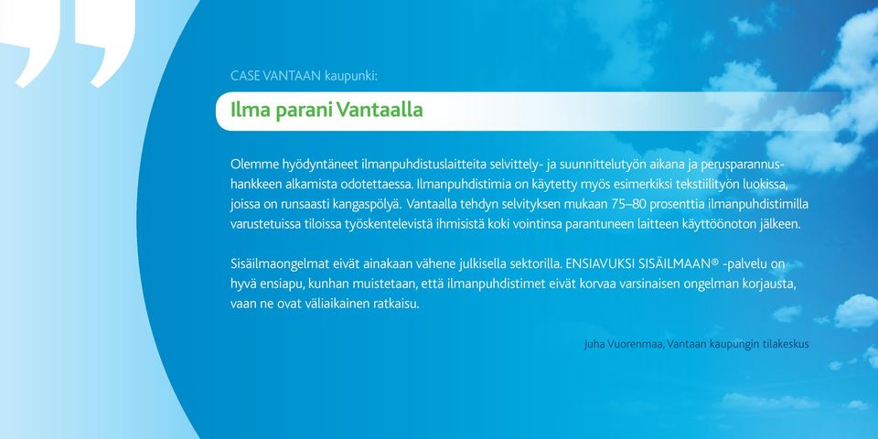 Vantaalla tehdyn selvityksen mukaan 75 80 prosenttia ilmanpuhdistimilla varustetuissa tiloissa työskentelevistä ihmisistä koki vointinsa parantuneen laitteen käyttöönoton jälkeen.