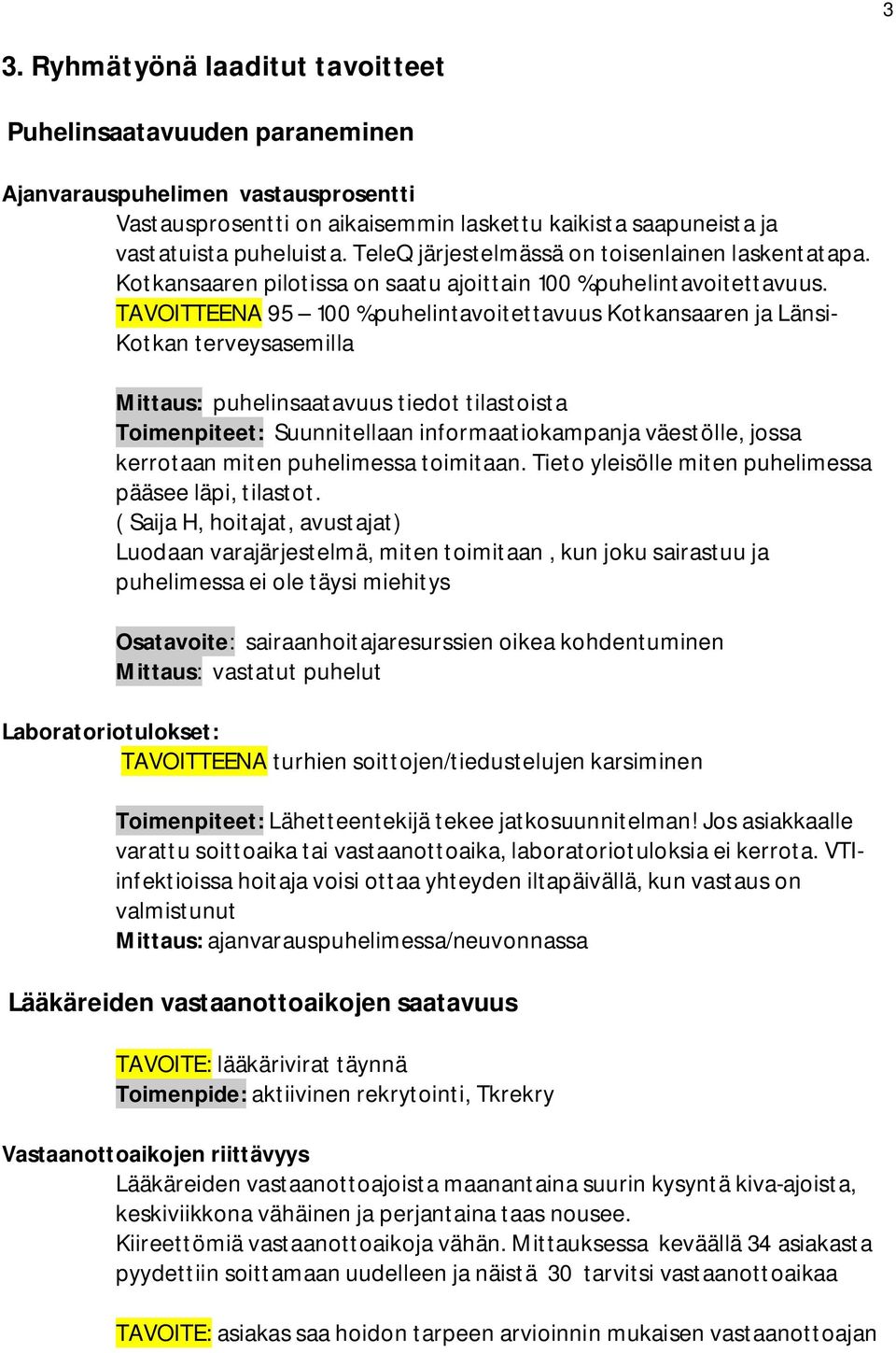 TAVOITTEENA 95 100 % puhelintavoitettavuus Kotkansaaren ja Länsi- Kotkan terveysasemilla Mittaus: puhelinsaatavuus tiedot tilastoista Toimenpiteet: Suunnitellaan informaatiokampanja väestölle, jossa