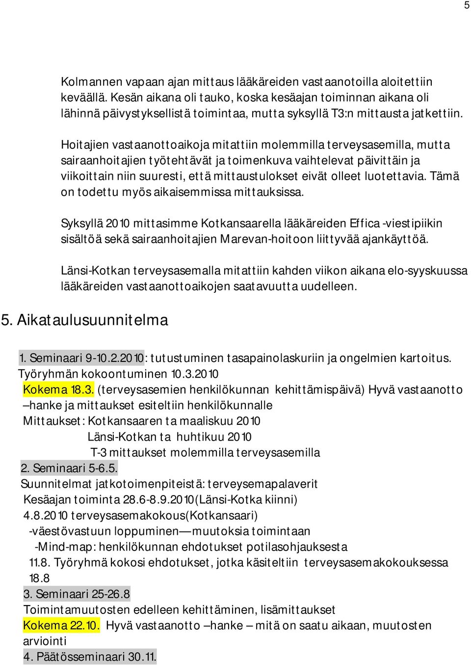 Hoitajien vastaanottoaikoja mitattiin molemmilla terveysasemilla, mutta sairaanhoitajien työtehtävät ja toimenkuva vaihtelevat päivittäin ja viikoittain niin suuresti, että mittaustulokset eivät