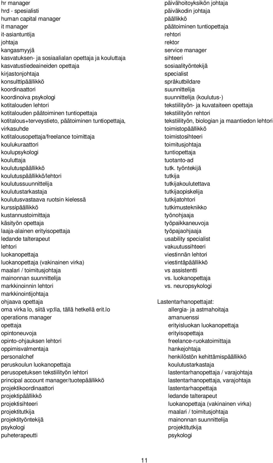 kotitalousopettaja/freelance toimittaja koulukuraattori koulupsykologi kouluttaja koulutuspäällikkö koulutuspäällikkö/lehtori koulutussuunnittelija koulutustarkastaja koulutusvastaava ruotsin