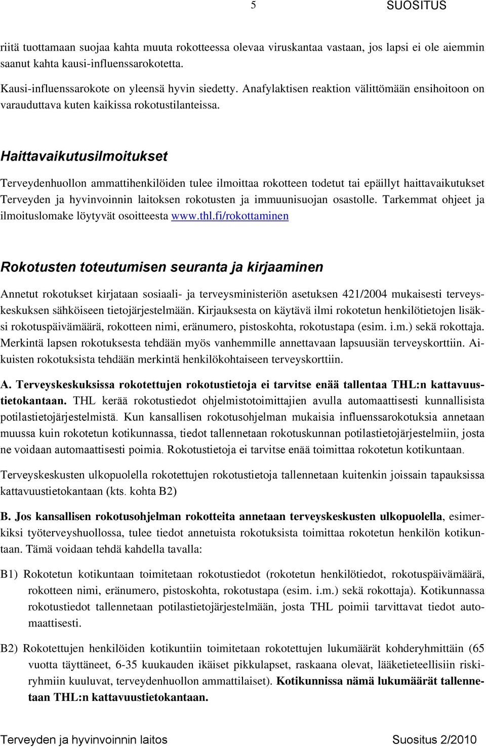 Haittavaikutusilmoitukset Terveydenhuollon ammattihenkilöiden tulee ilmoittaa rokotteen todetut tai epäillyt haittavaikutukset Terveyden ja hyvinvoinnin laitoksen rokotusten ja immuunisuojan