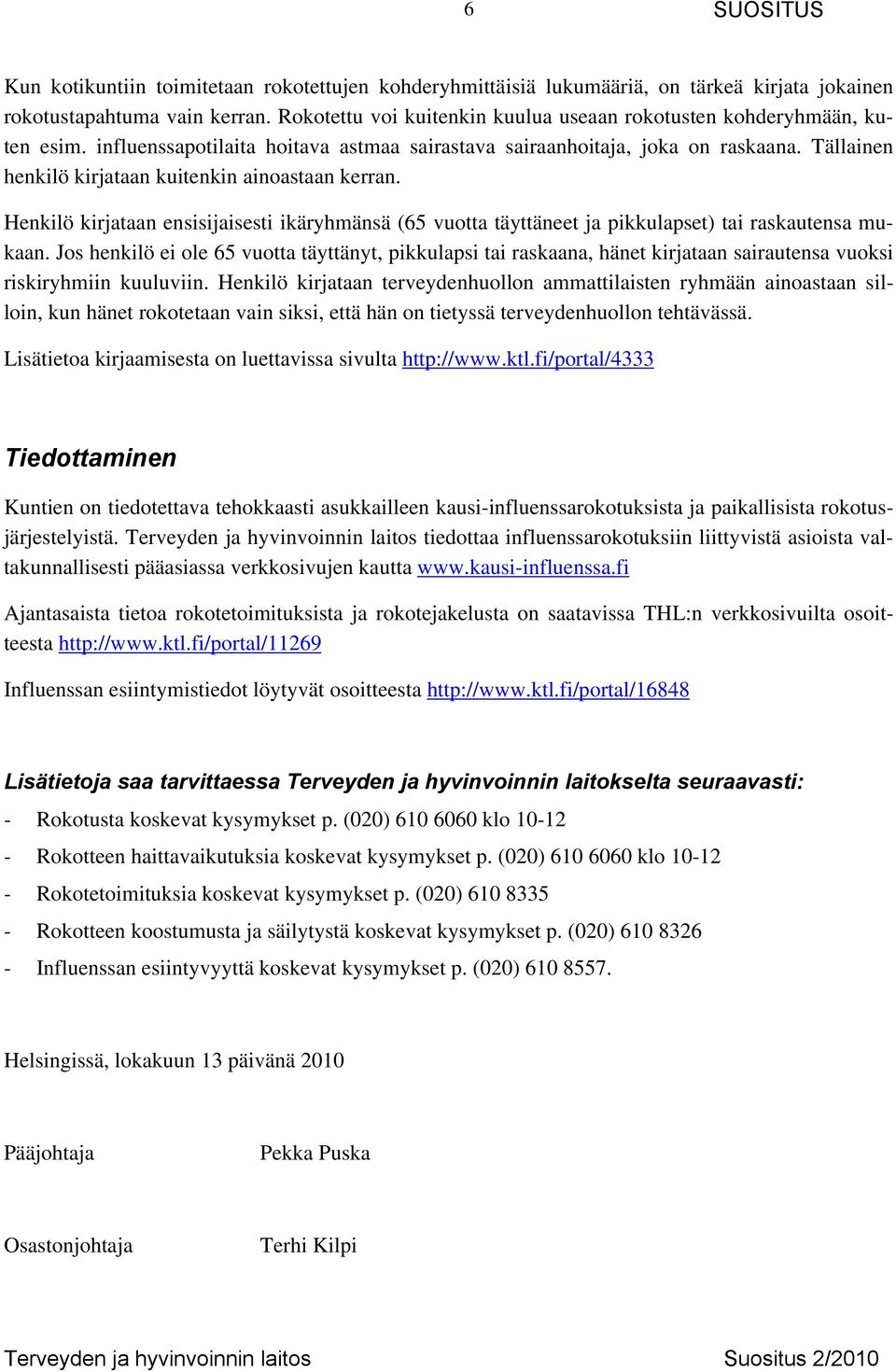 Tällainen henkilö kirjataan kuitenkin ainoastaan kerran. Henkilö kirjataan ensisijaisesti ikäryhmänsä (65 vuotta täyttäneet ja pikkulapset) tai raskautensa mukaan.