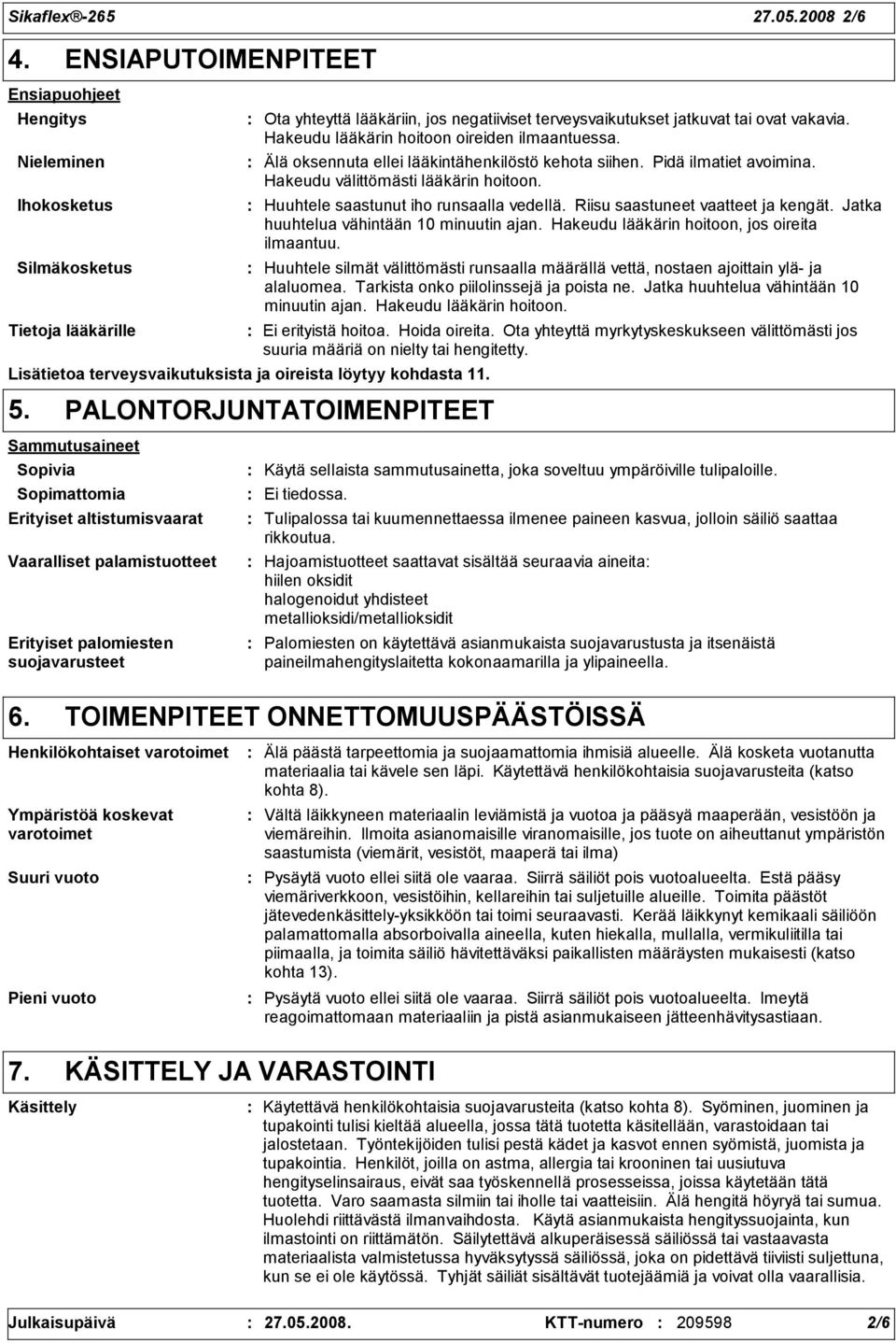 Pidä ilmatiet avoimina. Hakeudu välittömästi lääkärin hoitoon. Huuhtele saastunut iho runsaalla vedellä. Riisu saastuneet vaatteet ja kengät. Jatka huuhtelua vähintään 10 minuutin ajan.