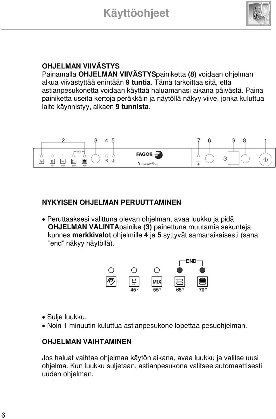 aina painiketta useita kertoja peräkkäin ja näytöllä näkyy viive, jonka kuluttua laite käynnistyy, alkaen 9 tunnista.