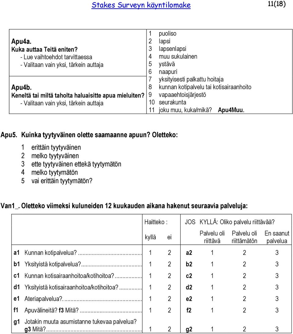 vapaaehtoisjärjestö 10 seurakunta 11 joku muu, kuka/mikä? Apu4Muu. Apu5. Kuinka tyytyväinen olette saamaanne apuun?