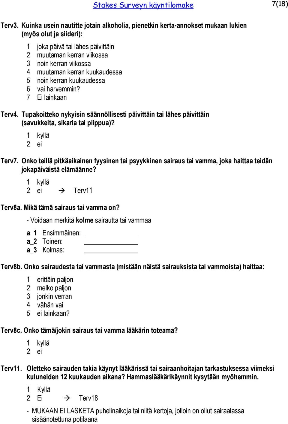 kerran kuukaudessa 5 noin kerran kuukaudessa 6 vai harvemmin? 7 Ei lainkaan Terv4. Tupakoitteko nykyisin säännöllisesti päivittäin tai lähes päivittäin (savukkeita, sikaria tai piippua)? Terv7.