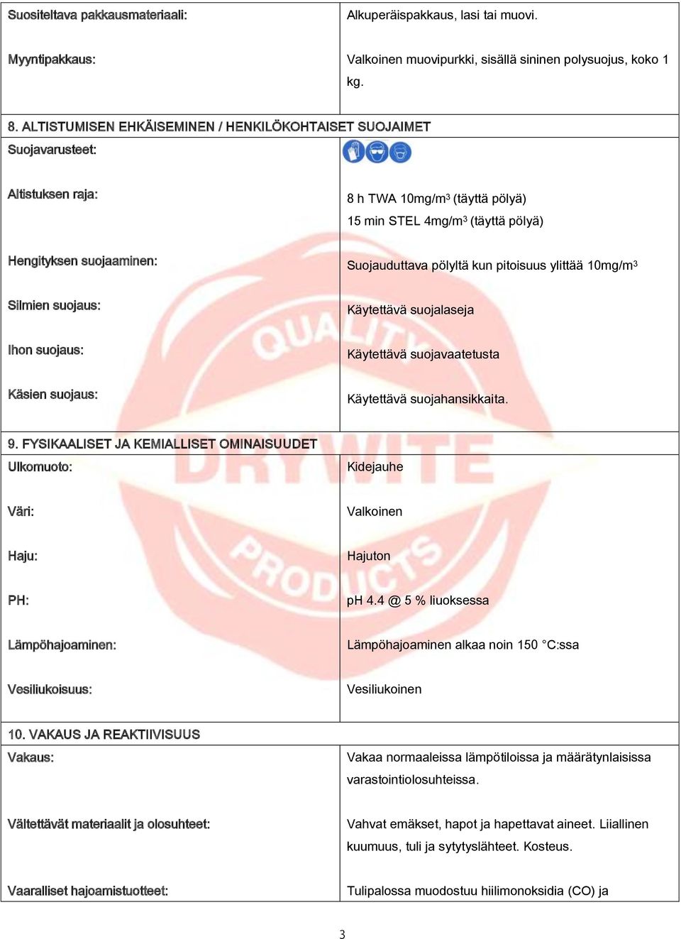 pölyltä kun pitoisuus ylittää 10mg/m 3 Silmien suojaus: Käytettävä suojalaseja Ihon suojaus: Käytettävä suojavaatetusta Käsien suojaus: Käytettävä suojahansikkaita. 9.